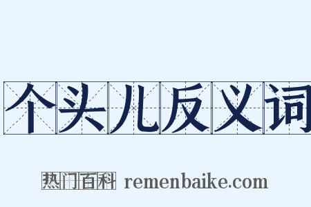 个头儿反义词是什么意思的图片